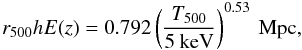 Mathematical equation: \begin{equation} r_{500}hE(z)=0.792\left(\frac{T_{500}}{5\: \rm keV}\right)^{0.53}\:\rm Mpc, \end{equation}