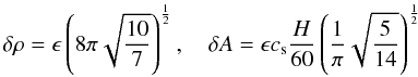 Mathematical equation: \begin{equation} \delta\rho = \epsilon \left(8\pi\sqrt{\frac{10}{7}}\right)^{\HALF} ,\quad \delta A = \epsilon c_{\rm s} \frac{H}{60} \left(\frac{1}{\pi}\sqrt{\frac{5}{14}}\right)^{\HALF} \end{equation}