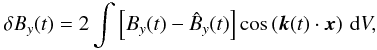 Mathematical equation: \begin{equation} \delta B_y(t) = 2\int \left[B_y(t) - \hat{B}_y(t)\right] \cos\left(\vec{k}(t)\cdot\vec{x}\right)\, {\rm d}V, \end{equation}