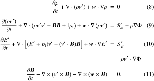 Mathematical equation: \begin{eqnarray} \label{eq:mhd1_rho} \DS \pd{\rho}{t} + \nabla\cdot(\rho\vec{v}') + \vec{w}\cdot \nabla\rho &=& 0 \\ \noalign{\medskip} \label{eq:mhd1_mom} \DS \pd{(\rho\vec{v}')}{t} + \nabla\cdot \left(\rho\vec{v}'\vec{v}' - \vec{B}\vec{B} + \tens{I}p_{\rm t}\right) + \vec{w}\cdot \nabla\left(\rho\vec{v}'\right) &=& \DS \vec{S}'_m - \rho\nabla\Phi \\ \noalign{\medskip}\label{eq:mhd1_E} \DS \pd{E'}{t} + \nabla\cdot\Big[(E' + p_{\rm t})\vec{v}' - (\vec{v}'\cdot\vec{B})\vec{B}\Big] + \vec{w}\cdot\nabla E' &=& S'_E \\ \noalign{\medskip} \nonumber & & \DS - \rho\vec{v}'\cdot\nabla\Phi \\ \noalign{\medskip}\label{eq:mhd1_B} \DS \pd{\vec{B}}{t} - \nabla\times\left(\vec{v}'\times\vec{B}\right) - \nabla\times\left(\vec{w} \times\vec{B}\right) &=& 0 , \end{eqnarray}
