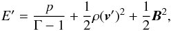 Mathematical equation: \begin{equation} E' = \frac{p}{\Gamma-1} + \frac{1}{2}\rho(\vec{v}')^2 + \frac{1}{2}\vec{B}^2 , \end{equation}