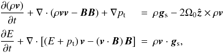 Mathematical equation: \appendix \setcounter{section}{1} \begin{equation} \begin{array}{lcl} \label{eq:SB-mhd_mom+en} \DS \pd{(\rho\vec{v})}{t} + \nabla\cdot\left(\rho\vec{v}\vec{v} - \vec{B}\vec{B}\right) + \nabla p_{\rm t} &=& \rho\vec{g}_{\rm s} - 2\Omega_0\hvec{z}\times\rho\vec{v} \\ \noalign{\medskip} \DS \pd{E}{t} + \nabla\cdot\left[\left(E+p_{\rm t}\right)\vec{v} - \left(\vec{v}\cdot\vec{B}\right)\vec{B}\right] &=& \rho\vec{v}\cdot\vec{g}_{\rm s} , \end{array} \end{equation}