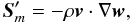 Mathematical equation: \begin{equation} \label{eq:Sm0} \vec{S}'_m = -\rho\vec{v}\cdot\nabla\vec{w} , \end{equation}