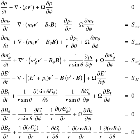 Mathematical equation: \appendix \setcounter{section}{1} \begin{equation} \begin{array}{lcl} \DS\pd{\rho}{t} + \nabla\cdot\left(\rho\vec{v}'\right) + \Omega\pd{\rho}{\phi} & = & 0 \\ \noalign{\medskip} \DS\pd{m_{\rm r}}{t} + \nabla\cdot\left(m_{\rm r}\vec{v}' - B_{\rm r}\vec{B}\right) + \pd{p_{\rm t}}{r} + \Omega\pd{m_{\rm r}}{\phi} & = & S_{m_{\rm r}} \\ \noalign{\medskip} \DS\pd{m_\theta}{t} + \nabla\cdot\left(m_\theta\vec{v}' - B_\theta\vec{B}\right) + \frac{1}{r}\pd{p_{\rm t}}{\theta} + \Omega\pd{m_\theta}{\phi} & = & S_{m_\theta} \\ \noalign{\medskip} \DS\pd{m'_\phi}{t} + \nabla^r\cdot\left(m_\phi'\vec{v}' - B_\phi\vec{B}\right) + \frac{1}{r\sin\theta}\pd{p_{\rm t}}{\phi} + \Omega\pd{m_\phi'}{\phi} & = & S_{m'_\phi} \\ \noalign{\medskip} \DS\pd{E'}{t} + \nabla\cdot\Big[(E'+p_{\rm t})\vec{v}' - \vec{B}\left(\vec{v}'\cdot\vec{B}\right)\Big] + \Omega\pd{E'}{\phi} &=& S_{E'} \\ \noalign{\medskip} \DS\pd{B_{\rm r}}{t} + \frac{1}{r\sin\theta}\pd{(\sin\theta\E_\phi)}{\theta} - \frac{1}{r\sin\theta}\pd{\E'_\theta}{\phi} + \Omega\pd{B_{\rm r}}{\phi} &=& 0 \\ \noalign{\medskip} \DS\pd{B_\theta}{t} + \frac{1}{r\sin\theta}\pd{\E'_{\rm r}}{\phi} - \frac{1}{r}\pd{(r\E'_\phi)}{r} + \Omega\pd{B_\theta}{\phi} &=& 0 \\ \noalign{\medskip} \DS\pd{B_\phi}{t} + \frac{1}{r}\pd{(r\E'_\theta)}{r} - \frac{1}{r}\pd{\E'_{\rm r}}{\theta} - \frac{1}{r}\pd{(rwB_{\rm r})}{r} - \frac{1}{r}\pd{(wB_\theta)}{\theta} &=& 0 \end{array} \end{equation}