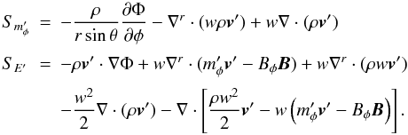 Mathematical equation: \appendix \setcounter{section}{1} \begin{equation} \begin{array}{lcl} S_{m'_\phi} &=&\DS -\frac{\rho}{r\sin\theta}\pd{\Phi}{\phi} - \nabla^r\cdot(w\rho\vec{v}') + w\nabla\cdot(\rho\vec{v}') \\ \noalign{\medskip} S_{E'} &=&\DS -\rho\vec{v}'\cdot\nabla\Phi + w\nabla^r\cdot(m'_\phi\vec{v}'-B_\phi\vec{B}) + w\nabla^r\cdot(\rho w\vec{v}') \\ \noalign{\medskip} & &\DS - \frac{w^2}{2}\nabla\cdot(\rho\vec{v}') - \nabla\cdot\left[\frac{\rho w^2}{2}\vec{v}' - w\left(m'_\phi\vec{v}'-B_\phi\vec{B}\right)\right]. \end{array} \end{equation}