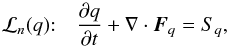 Mathematical equation: \begin{equation} \label{eq:SNS} \DS {\cal L}_n(q){:}\quad \pd{q}{t} + \nabla\cdot\vec{F}_q = S_q , \end{equation}