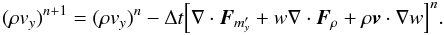 Mathematical equation: \begin{equation} \label{eq:tot_AM} (\rho v_y)^{n+1} = (\rho v_y)^n - \Delta t \Big[\nabla\cdot\vec{F}_{m'_y} + w\nabla\cdot\vec{F}_\rho + \rho\vec{v}\cdot\nabla w\Big]^n. \end{equation}