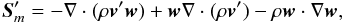 Mathematical equation: \begin{equation} \label{eq:Sm1} \vec{S}'_{m} = - \nabla\cdot(\rho\vec{v}'\vec{w}) + \vec{w}\nabla\cdot(\rho\vec{v}') - \rho\vec{w}\cdot\nabla\vec{w} , \end{equation}