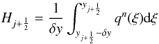 Mathematical equation: \begin{equation} \label{eq:Hflux} H_{j+\HALF} = \frac{1}{\delta y} \int_{y_{j+\HALF}-\delta y}^{y_{j+\HALF}}q^n(\xi){\rm d}\xi\ \end{equation}