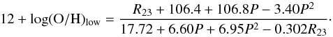 Mathematical equation: \begin{equation} 12+\log({\rm O/H})_{\rm low}=\frac{R_{23}+106.4+106.8P-3.40P^2}{17.72+6.60P+6.95P^2-0.302R_{23}}\cdot \label{lowpil} \end{equation}