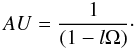 Mathematical equation: \begin{equation} AU = \frac{1}{(1-l \Omega)} \cdot \label{au} \end{equation}