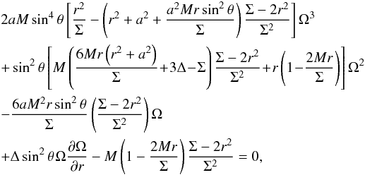 Mathematical equation: \begin{eqnarray} && 2aM \sin^{4}\theta\left[\frac{r^{2}}{\Sigma}-\left(r^{2}+a^{2}+\frac{a^{2}Mr\sin^{2}\theta}{\Sigma} \right)\frac{\Sigma-2r^{2}}{\Sigma^{2}} \right]\Omega^{3} \nonumber \\ & & + \sin^{2}\theta\left[M\left(\frac{6Mr\left(r^{2}+a^{2}\right)}{\Sigma}\! +\! 3\Delta\! -\! \Sigma \right) \frac{\Sigma-2r^{2}}{\Sigma^{2}}\! +\! r\left(1\! -\! \frac{2Mr}{\Sigma} \right) \right]\Omega^{2} \nonumber \\ & & -\frac{6aM^{2}r\sin^{2}\theta}{\Sigma}\left(\frac{\Sigma-2r^{2}}{\Sigma^{2}} \right)\Omega \nonumber \\ & & +\Delta\sin^{2}\theta \ \! \Omega \frac{\partial \Omega}{\partial r}-M\left(1-\frac{2Mr}{\Sigma} \right)\frac{\Sigma-2r^{2}}{\Sigma^{2}}=0 , \end{eqnarray}