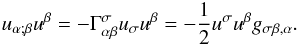 Mathematical equation: \begin{equation} u_{\alpha ;\beta}u^{\beta} = -\Gamma^{\sigma}_{\alpha \beta}u_{\sigma}u^{\beta} = -\frac{1}{2}u^{\sigma} u^{\beta}g_{\sigma \beta, \alpha}. \end{equation}