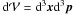 Mathematical equation: \hbox{${\rm d}\mathcal{V} ={\rm d}^{3}{\vec x}{\rm d}^{3}{\vec p}$}