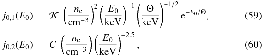 Mathematical equation: \begin{eqnarray} j_{0,1}(E_{0}) & = & \mathcal{K} \ \left(\frac{n_{\rm e}}{\mathrm{cm}^{-3}} \right)^{2} \left(\frac{E_{0}}{\mathrm{keV}}\right)^{-1}\left(\frac{\Theta}{\mathrm{keV}}\right)^{-1/2} \mathrm{e}^{-E_{0}/ \Theta} , \\ j_{0,2}(E_{0}) & = & C \ \left(\frac{n_{\rm e}}{\mathrm{cm}^{-3}}\right) \ \! \left(\frac{E_{0}}{\mathrm{keV}}\right)^{-2.5} , \end{eqnarray}