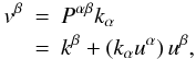 Mathematical equation: \begin{eqnarray} v^{\beta}&=&P^{\alpha \beta}k_{\alpha} \nonumber \\ &=& k^{\beta}+\left(k_{\alpha}u^{\alpha}\right)u^{\beta} , \end{eqnarray}
