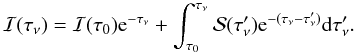 Mathematical equation: \begin{equation} \mathcal{I}(\tau_{\nu})=\mathcal{I}(\tau_{0})\mathrm{e}^{-\tau_{\nu}} + \int_{\tau_{0}}^{\tau_{\nu}}\mathcal{S}(\tau_{\nu}') \mathrm{e}^{-(\tau_{\nu}-\tau_{\nu}')}{\rm d}\tau_{\nu}'. \end{equation}