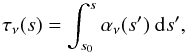 Mathematical equation: \begin{equation} \tau_{\nu}(s)=\int_{s_{0}}^{s}\alpha_{\nu}(s')\ {\rm d}s' , \end{equation}