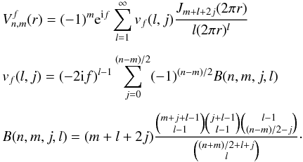 Mathematical equation: \begin{eqnarray} \label{vnm2} &&V_{n,m}^f(r) = (-1)^m {\rm e}^{{\rm i}f} \sum_{l=1}^{\infty} v_f(l,j) \frac{J_{m+l+2j}(2 \pi r)}{l (2 \pi r)^l} \nonumber\\[1.5mm] && v_f(l,j) = (-2{\rm i}f)^{l-1} \sum_{j=0}^{(n-m)/2} (-1)^{(n-m)/2} B(n,m,j,l)\nonumber\\[1.5mm] && B(n,m,j,l) = (m+l+2j) \frac{\binom{m+j+l-1}{l-1} \binom{j+l-1}{l-1} \binom{l-1}{{(n-m)/2}-j}}{\binom{{(n+m)/2}+l+j}{l}}\cdot \end{eqnarray}