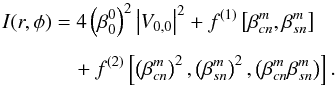 Mathematical equation: \begin{eqnarray} \label{high_d2} I(r,\phi) &=& 4\left(\beta_0^0\right)^2 \left|V_{0,0} \right|^2 + f^{(1)}\left[\beta_{cn}^m,\beta_{sn}^m \right] \nonumber\\[1.5mm] &&\quad + f^{(2)}\left[\left(\beta_{cn}^m\right)^2, \left(\beta_{sn}^m\right)^2, \left(\beta_{cn}^m \beta_{sn}^m\right) \right]. \end{eqnarray}