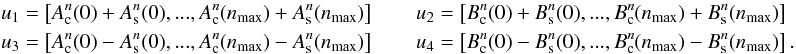 Mathematical equation: \begin{eqnarray} \label{lse3} &&u_1=\left[A^n_{\rm c}(0)+A^n_{\rm s}(0),...,A^n_{\rm c}(n_{\rm max})+A^n_{\rm s}(n_{\rm max})\right]\qquad u_2=\left[B^n_{\rm c}(0)+B^n_{\rm s}(0),...,B^n_{\rm c}(n_{\rm max})+B^n_{\rm s}(n_{\rm max})\right]\\ &&u_3=\left[A^n_{\rm c}(0)-A^n_{\rm s}(0),...,A^n_{\rm c}(n_{\rm max})-A^n_{\rm s}(n_{\rm max})\right]\qquad u_4=\left[B^n_{\rm c}(0)-B^n_{\rm s}(0),...,B^n_{\rm c}(n_{\rm max})-B^n_{\rm s}(n_{\rm max})\right].\nonumber \end{eqnarray}