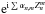 Mathematical equation: \hbox{${\rm e}^{{\rm i}\sum \alpha_{n,m}Z^m_n}$}