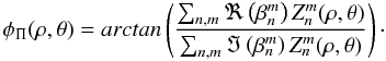 Mathematical equation: \appendix \setcounter{section}{1} \begin{equation} \phi_{\Pi}(\rho, \theta)=arctan\left( \frac{\sum_{n,m} \Re \left(\beta_n^m\right)Z_n^m(\rho, \theta)}{\sum_{n,m} \Im \left(\beta_n^m\right)Z_n^m(\rho, \theta)}\right)\cdot \end{equation}
