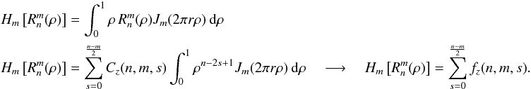 Mathematical equation: \appendix \setcounter{section}{2} \begin{eqnarray} \label{ht1} && H_m\left[R_n^m(\rho) \right]=\int_{0}^{1} \rho \, R_n^m(\rho) J_m(2 \pi r \rho) \: {\rm d} \rho\\ && \nonumber H_m\left[R_n^m(\rho) \right]=\sum^{\frac{n-m}{2}}_{s=0} C_z(n,m,s) \int_{0}^{1} \rho^{n-2s+1} J_m(2 \pi r \rho) \: {\rm d} \rho \quad \longrightarrow \quad \nonumber H_m\left[R_n^m(\rho) \right]=\sum^{\frac{n-m}{2}}_{s=0} f_z(n,m,s) . \end{eqnarray}