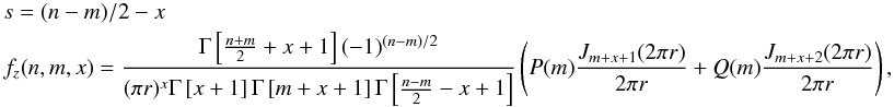 Mathematical equation: \appendix \setcounter{section}{2} \begin{eqnarray} \label{ht5} && s=(n-m)/2-x \nonumber\\ && f_z(n,m,x) = \frac{\Gamma\left[\frac{n+m}{2}+x+1\right](-1)^{(n-m)/2}} { (\pi r)^x \Gamma\left[x+1\right] \Gamma\left[m+x+1\right] \Gamma\left[\frac{n-m}{2}-x+1\right]}\left( P(m) \frac{J_{m+x+1}(2\pi r)}{2\pi r} + Q(m) \frac{J_{m+x+2}(2\pi r)}{2\pi r}\right) , \end{eqnarray}