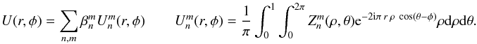 Mathematical equation: \begin{equation} U(r,\phi) = \sum_{n,m} \beta_n^m U_n^m (r,\phi) \qquad U_n^m(r,\phi) = \frac{1}{\pi} \int_{0}^{1} \int_{0}^{2\pi}Z_n^m(\rho,\theta) \: {\rm e}^{-2 {\rm i} \pi \: r \: \rho \: \cos (\theta - \phi)} \: \rho \: {\rm d} \rho \: {\rm d} \theta. \end{equation}