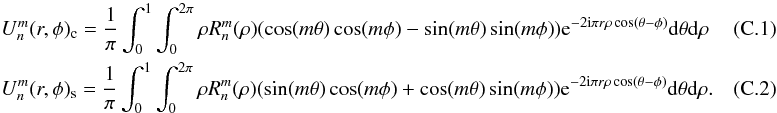 Mathematical equation: \appendix \setcounter{section}{3} \begin{eqnarray} \label{UcUs} &&U_n^m (r,\phi)_{\rm c}= \frac{1}{\pi} \int_{0}^{1} \int_{0}^{2\pi} \rho R_n^m(\rho) (\cos(m\theta) \cos(m\phi) - \sin(m\theta) \sin(m\phi)) {\rm e}^{-2 {\rm i} \pi r \rho \cos (\theta-\phi)} {\rm d} \theta {\rm d} \rho~~~~~~~~~~~~~\\ &&U_n^m (r,\phi)_{\rm s}= \frac{1}{\pi} \int_{0}^{1} \int_{0}^{2\pi}\rho R_n^m(\rho) (\sin(m\theta) \cos(m\phi) + \cos(m\theta) \sin(m\phi)) {\rm e}^{-2 {\rm i} \pi r \rho \cos (\theta-\phi)} {\rm d} \theta {\rm d} \rho . \end{eqnarray}