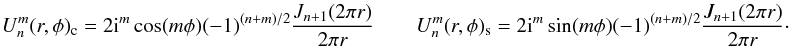 Mathematical equation: \appendix \setcounter{section}{3} \begin{equation} U_n^m (r,\phi)_{\rm c} = 2 {\rm i}^m \cos(m\phi) (-1)^{(n+m)/2} \frac{J_{n+1}(2\pi r)} {2\pi r} \qquad U_n^m (r,\phi)_{\rm s} = 2 {\rm i}^m \sin(m\phi) (-1)^{(n+m)/2} \frac{J_{n+1}(2\pi r)} {2\pi r} \cdot \end{equation}