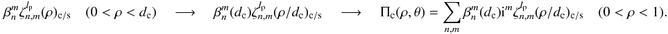 Mathematical equation: \appendix \setcounter{section}{4} \begin{equation} \beta_n^m \zeta_{n,m}^{l_{\rm p}}(\rho)_{\rm c/s}\quad (0<\rho<d_{\rm c})\quad \longrightarrow \quad \beta_n^m(d_{\rm c}) \zeta_{n,m}^{l_{\rm p}}(\rho/ d_{\rm c})_{\rm c/s}\quad \longrightarrow \quad\Pi_{\rm c}(\rho,\theta)=\sum_{n,m} \beta_n^m(d_{\rm c}) {\rm i}^m \zeta_{n,m}^{l_{\rm p}} (\rho/ d_{\rm c})_{\rm c/s} \quad (0<\rho<1) . \end{equation}
