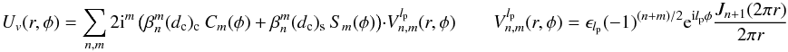 Mathematical equation: \appendix \setcounter{section}{4} \begin{equation} \label{tr2} U_v (r,\phi) = \sum_{n,m} 2{\rm i}^{m} \left(\beta_n^m(d_{\rm c})_{\rm c} \: C_m(\phi) + \beta_n^m(d_{\rm c})_{\rm s} \: S_m(\phi)\right) \cdot V_{n,m}^{l_{\rm p}}(r,\phi) \qquad V_{n,m}^{l_{\rm p}}(r,\phi)=\epsilon_{l_{\rm p}} (-1)^{(n+m)/2} \: {\rm e}^{{\rm i} l_{\rm p}\phi} \frac{J_{n+1}(2\pi r)} {2\pi r} \end{equation}