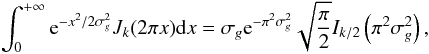 Mathematical equation: \appendix \setcounter{section}{5} \begin{equation} \label{polycc2b} \int_0^{+\infty} {\rm e}^{-x^2/2\sigma_g^2} J_{k}(2\pi x) {\rm d}x = \sigma_g {\rm e}^{-\pi^2 \sigma_g^2} \sqrt{\frac{\pi}{2}} I_{k/2}\left(\pi^2 \sigma_g^2\right) , \end{equation}