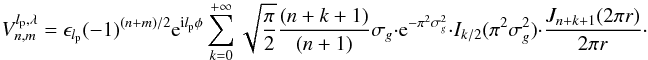 Mathematical equation: \appendix \setcounter{section}{5} \begin{equation} \label{polycc4} V_{n,m}^{l_{\rm p},\lambda}=\epsilon_{l_{\rm p}} (-1)^{(n+m)/2} \: {\rm e}^{{\rm i} l_{\rm p}\phi} \sum_{k=0}^{+\infty} \sqrt{\frac{\pi}{2}} \frac{(n+k+1)} {(n+1)} \sigma_g \cdot {\rm e}^{-\pi^2 \sigma_g^2} \cdot I_{k/2}(\pi^2 \sigma_g^2) \cdot \frac{J_{n+k+1}(2\pi r)} {2\pi r} \cdot \end{equation}