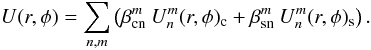 Mathematical equation: \begin{equation} \label{eq:fullUnm} U(r,\phi) = \sum_{n,m} \left(\beta_{\rm cn}^m \: U_n^m (r,\phi)_{\rm c} + \beta_{\rm sn}^m \: U_n^m (r,\phi)_{\rm s} \right). \end{equation}