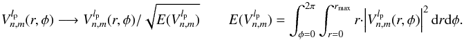 Mathematical equation: \appendix \setcounter{section}{6} \begin{equation} \label{modes_E1} V_{n,m}^{l_{\rm p}}(r,\phi) \longrightarrow V_{n,m}^{l_{\rm p}}(r,\phi) / \sqrt{E(V_{n,m}^{l_{\rm p}})} \qquad E(V_{n,m}^{l_{\rm p}})=\int_{\phi=0}^{2\pi} \int_{r=0}^{r_{\rm max}} r \cdot \left|V_{n,m}^{l_{\rm p}}(r,\phi) \right|^2 {\rm d}r {\rm d}\phi . \end{equation}