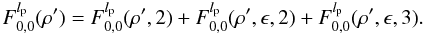 Mathematical equation: \appendix \setcounter{section}{8} \begin{equation} \label{fr_an2} F_{0,0}^{l_{\rm p}}( \rho')= F_{0,0}^{l_{\rm p}}( \rho',2) + F_{0,0}^{l_{\rm p}}( \rho',\epsilon,2) + F_{0,0}^{l_{\rm p}}( \rho',\epsilon,3) . \end{equation}