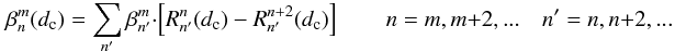 Mathematical equation: \appendix \setcounter{section}{9} \begin{equation} \label{new_orth_f} \beta_n^m(d_{\rm c})=\sum_{n'} \beta_{n'}^m \cdot \left[ R_{n'}^n(d_{\rm c})-R_{n'}^{n+2}(d_{\rm c}) \right] \qquad n=m,m+2,... \quad n'=n,n+2,... \end{equation}