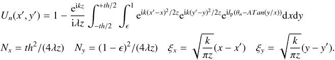 Mathematical equation: \appendix \setcounter{section}{12} \begin{eqnarray} \label{spider1} &&U_n(x',y')=1-\frac{{\rm e}^{{\rm i} k z}} {{\rm i}\lambda z} \int_{-th/2}^{+th/2} { \int_{\epsilon}^{1} {{\rm e}^{{\rm i}k(x'-x)^2/2z} {\rm e}^{{\rm i}k(y'-y)^2/2z} {\rm e}^{{\rm i} l_{\rm p} (\theta_n-ATan(y/x))}{\rm d}x} {\rm d}y}\\ &&N_x=th^2/(4\lambda z) \quad N_y=(1-\epsilon)^2/(4\lambda z) \quad \xi_x=\sqrt{\frac{k}{\pi z} }(x-x') \quad \xi_y=\sqrt{\frac{k}{\pi z}}(y-y') . \nonumber \end{eqnarray}