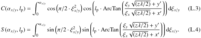 Mathematical equation: \appendix \setcounter{section}{12} \begin{eqnarray} \label{spider3} &&C(\alpha_{x/y},l_{\rm p})=\int_{0}^{\alpha_{x/y}} \cos\left(\pi/2\cdot \xi_{x/y}^2\right) \cos\left(l_{\rm p}\cdot {\rm ArcTan}\left(\frac{\xi_{y}\sqrt{(z\lambda/2)}+y'}{\xi_{x}\sqrt{(z\lambda/2)}+x'}\right)\right){\rm d}\xi_{x/y} \\[2mm] &&S(\alpha_{x/y},l_{\rm p})=\int_{0}^{\alpha_{x/y}} \sin\left(\pi/2\cdot \xi_{x/y}^2\right) \sin\left(l_{\rm p}\cdot {\rm ArcTan}\left(\frac{\xi_{y}\sqrt{(z\lambda/2)}+y'}{\xi_{x}\sqrt{(z\lambda/2)}+x'}\right)\right){\rm d}\xi_{x/y} .~~~~~~~~~~~~~~ \end{eqnarray}