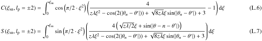 Mathematical equation: \appendix \setcounter{section}{12} \begin{eqnarray} \label{spider6b} &&C(\xi_{\rm sn},l_{\rm p}=\pm 2)=\int_{0}^{\xi_{\rm sn}} \cos\left(\pi/2\cdot \xi^2\right) \left(\frac{4}{z\lambda \xi^2-\cos(2(|\theta_n-\theta'|))+\sqrt{8z\lambda}\xi \sin(|\theta_n-\theta'|)+3}-1 \right) {\rm d}\xi ~~~~~~~~~~~~~~~~~~~~~~~~~\\[2mm] &&S(\xi_{\rm sn},l_{\rm p}=\pm 2)=\int_{0}^{\xi_{\rm sn}} \sin\left(\pi/2\cdot \xi^2\right) \left(\frac{4\left(\sqrt{z\lambda/2}\xi+\sin(|\theta-n-\theta'|)\right)}{z\lambda \xi^2-\cos(2(|\theta_n-\theta'|))+\sqrt{8z\lambda}\xi \sin(|\theta_n-\theta'|)+3} \right){\rm d}\xi \end{eqnarray}