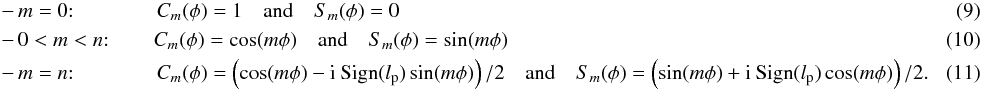 Mathematical equation: \begin{eqnarray} \label{ceq} && - \, m=0\textrm{:} \qquad \qquad C_m(\phi)=1 \quad {\rm and} \quad S_m(\phi)=0 \\ && - \, 0<m<n\textrm{:} \qquad \,C_m(\phi)=\cos(m\phi)\quad {\rm and} \quad S_m(\phi)=\sin(m\phi) \\ && - \, m=n\textrm{:} \qquad \qquad C_m(\phi)=\left(\cos(m\phi)-{\rm i}\: {\rm Sign}(l_{\rm p})\sin(m\phi)\right)/2\quad {\rm and} \quad S_m(\phi)=\left(\sin(m\phi)+{\rm i}\: {\rm Sign}(l_{\rm p})\cos(m\phi)\right)/2.~~~~~~~~~~ \end{eqnarray}