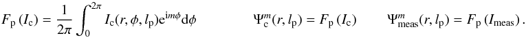 Mathematical equation: \appendix \setcounter{section}{14} \begin{equation} F_{\rm p} \left(I_{\rm c}\right)=\frac{1}{2\pi} \int_0^{2\pi}I_{\rm c}(r,\phi,l_{\rm p}){\rm e}^{{\rm i} m\phi} {\rm d}\phi \qquad \qquad \Psi_{\rm c}^{m}(r,l_{\rm p})=F_{\rm p} \left(I_{\rm c}\right) \qquad \Psi_{\rm meas}^{m}(r,l_{\rm p})=F_{\rm p} \left(I_{\rm meas}\right) . \end{equation}