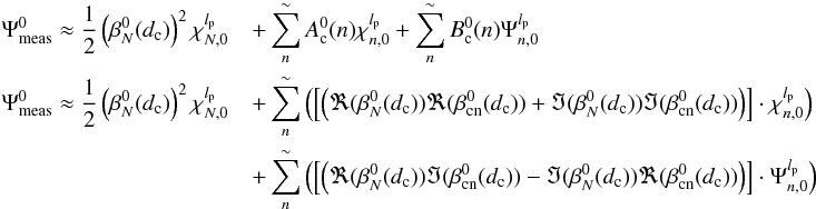 Mathematical equation: \appendix \setcounter{section}{14} \begin{eqnarray} \label{f3} \Psi_{\rm meas}^{0}\approx\frac{1} {2} \left( \beta_N^0(d_{\rm c})\right)^2 \chi_{N,0}^{l_{\rm p}}&&+ \sum_{n}^{\sim} A_{\rm c}^0(n) \chi_{n,0}^{l_{\rm p}} + \sum_{n}^{\sim} B_{\rm c}^0(n) \Psi_{n,0}^{l_{\rm p}}\nonumber \\ \Psi_{\rm meas}^{0}\approx\frac{1} {2} \left( \beta_N^0(d_{\rm c})\right)^2 \chi_{N,0}^{l_{\rm p}}&&+ \sum_{n}^{\sim}\left( \left[\left(\Re(\beta_N^0(d_{\rm c}))\Re(\beta_{\rm cn}^0(d_{\rm c}))+\Im(\beta_N^0(d_{\rm c}))\Im(\beta_{\rm cn}^0(d_{\rm c}))\right)\right]\cdot \chi_{n,0}^{l_{\rm p}}\right) \nonumber \\ &&+\sum_{n}^{\sim}\left(\left[\left(\Re(\beta_N^0(d_{\rm c}))\Im(\beta_{\rm cn}^0(d_{\rm c}))-\Im(\beta_N^0(d_{\rm c}))\Re(\beta_{\rm cn}^0(d_{\rm c}))\right)\right]\cdot \Psi_{n,0}^{l_{\rm p}}\right) \end{eqnarray}