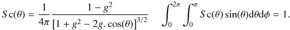 Mathematical equation: \appendix \setcounter{section}{15} \begin{equation} \label{scat1} S{\rm c}(\theta)=\frac{1} {4\pi} \frac{1-g^2} {\left[1+g^2-2g.\cos(\theta)\right]^{3/2}} \quad \int_0^{2\pi}\int_0^{\pi} S{\rm c}(\theta) \sin(\theta) {\rm d}\theta {\rm d}\phi=1 .\nonumber \end{equation}