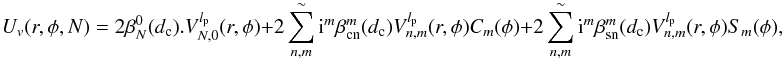 Mathematical equation: \begin{equation} \label{Uv} U_v(r,\phi,N)= 2\beta_N^0(d_{\rm c}).V_{N,0}^{l_{\rm p}}(r,\phi) +2\sum_{n,m}^{\sim}{\rm i}^m\:\beta_{\rm cn}^m(d_{\rm c}) \: V_{n,m}^{l_{\rm p}}(r,\phi) C_m(\phi) +2\sum_{n,m}^{\sim}{\rm i}^m\: \beta_{\rm sn}^m(d_{\rm c}) \:V_{n,m}^{l_{\rm p}}(r,\phi) S_m(\phi), \end{equation}