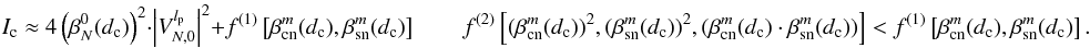 Mathematical equation: \begin{equation} \label{eq_approx} I_{\rm c}\approx 4\left( \beta_N^0(d_{\rm c})\right)^2 \cdot \left|V_{N,0}^{l_{\rm p}} \right|^2+f^{(1)}\left[\beta_{\rm cn}^m(d_{\rm c}),\beta_{\rm sn}^m(d_{\rm c})\right] \qquad f^{(2)}\left[(\beta_{\rm cn}^m(d_{\rm c}))^2,(\beta_{\rm sn}^m(d_{\rm c}))^2,(\beta_{\rm cn}^m(d_{\rm c})\cdot\beta_{\rm sn}^m(d_{\rm c}))\right]<f^{(1)}\left[\beta_{\rm cn}^m(d_{\rm c}),\beta_{\rm sn}^m(d_{\rm c})\right]. \end{equation}