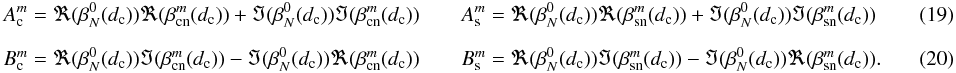 Mathematical equation: \begin{eqnarray} \label{flvrb} &&A_{\rm c}^m=\Re(\beta_N^0(d_{\rm c}))\Re(\beta_{\rm cn}^m(d_{\rm c}))+\Im(\beta_N^0(d_{\rm c}))\Im(\beta_{\rm cn}^m(d_{\rm c})) \qquad A_{\rm s}^m=\Re(\beta_N^0(d_{\rm c}))\Re(\beta_{\rm sn}^m(d_{\rm c}))+\Im(\beta_N^0(d_{\rm c}))\Im(\beta_{\rm sn}^m(d_{\rm c})) \\[2mm] && B_{\rm c}^m=\Re(\beta_N^0(d_{\rm c}))\Im(\beta_{\rm cn}^m(d_{\rm c}))-\Im(\beta_N^0(d_{\rm c}))\Re(\beta_{\rm cn}^m(d_{\rm c})) \qquad B_{\rm s}^m=\Re(\beta_N^0(d_{\rm c}))\Im(\beta_{\rm sn}^m(d_{\rm c}))-\Im(\beta_N^0(d_{\rm c}))\Re(\beta_{\rm sn}^m(d_{\rm c})).~~~~~~~~~~~~~~ \end{eqnarray}